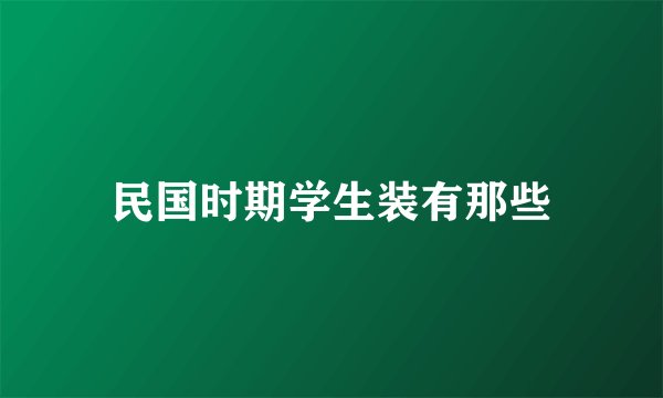 民国时期学生装有那些