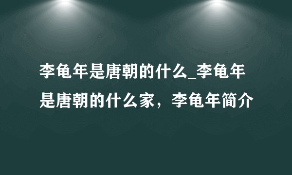 李龟年是唐朝的什么_李龟年是唐朝的什么家，李龟年简介
