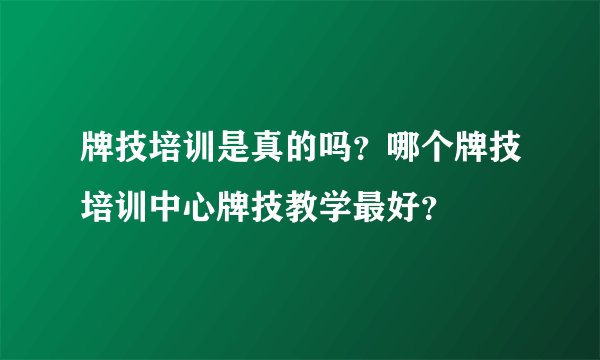 牌技培训是真的吗？哪个牌技培训中心牌技教学最好？