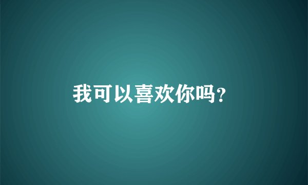 我可以喜欢你吗？