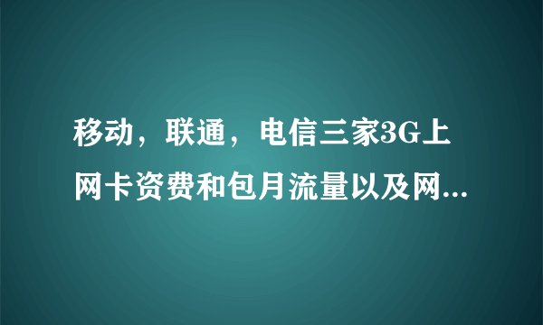 移动，联通，电信三家3G上网卡资费和包月流量以及网速哪个更好？