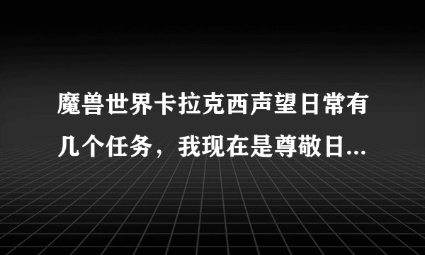 魔兽世界卡拉克西声望日常有几个任务，我现在是尊敬日常才4个