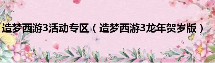 造梦西游3活动专区（造梦西游3龙年贺岁版）