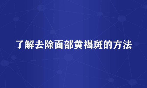 了解去除面部黄褐斑的方法