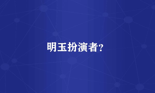 明玉扮演者？