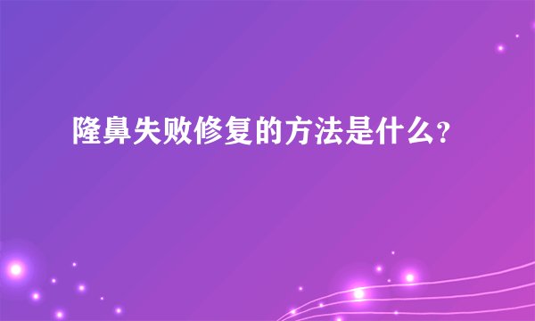 隆鼻失败修复的方法是什么？