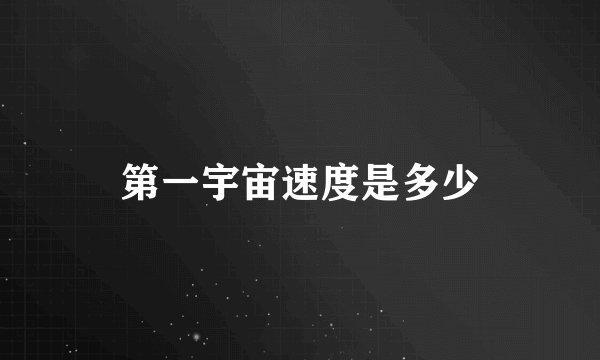 第一宇宙速度是多少