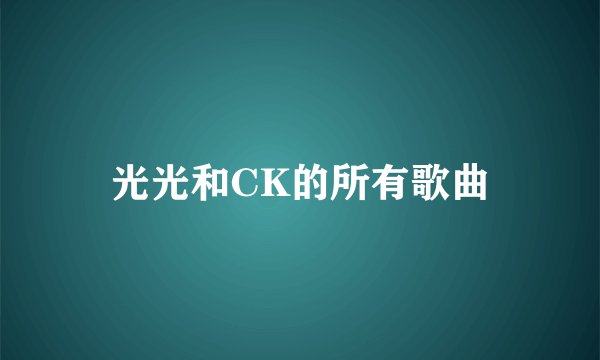 光光和CK的所有歌曲
