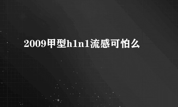 2009甲型h1n1流感可怕么
