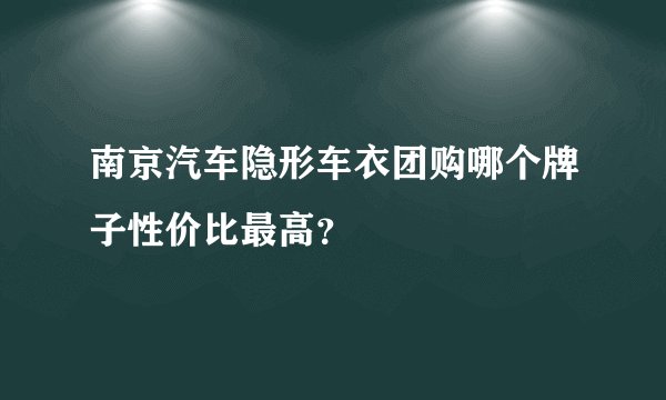 南京汽车隐形车衣团购哪个牌子性价比最高？