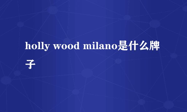 holly wood milano是什么牌子