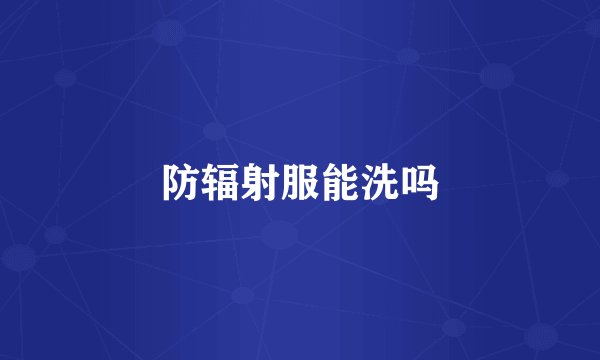 防辐射服能洗吗