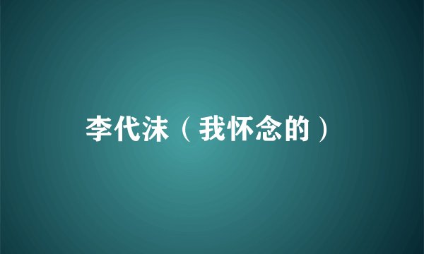 李代沫（我怀念的）