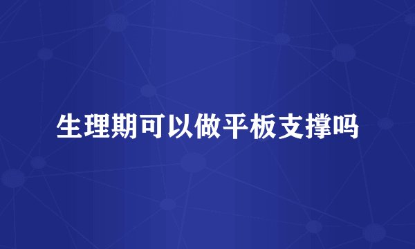 生理期可以做平板支撑吗