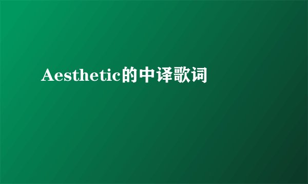 Aesthetic的中译歌词