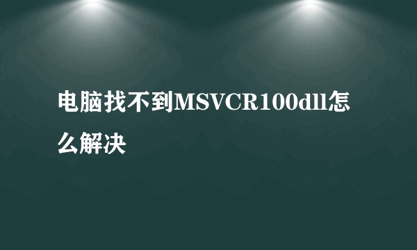 电脑找不到MSVCR100dll怎么解决