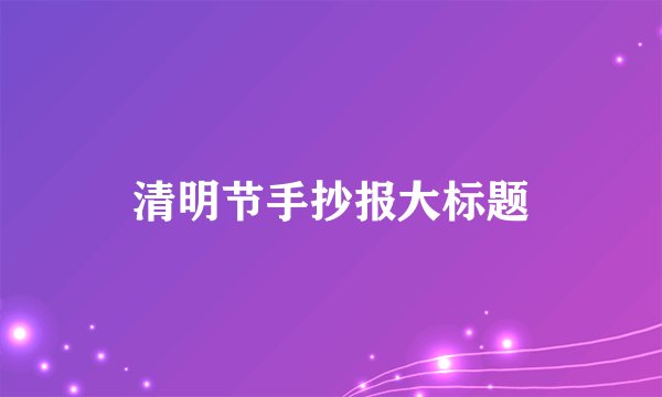 清明节手抄报大标题