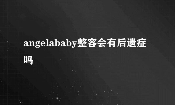 angelababy整容会有后遗症吗