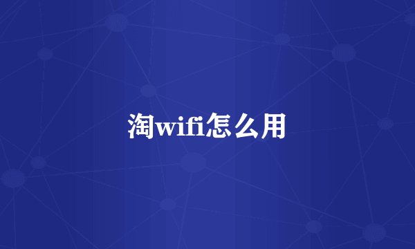 淘wifi怎么用