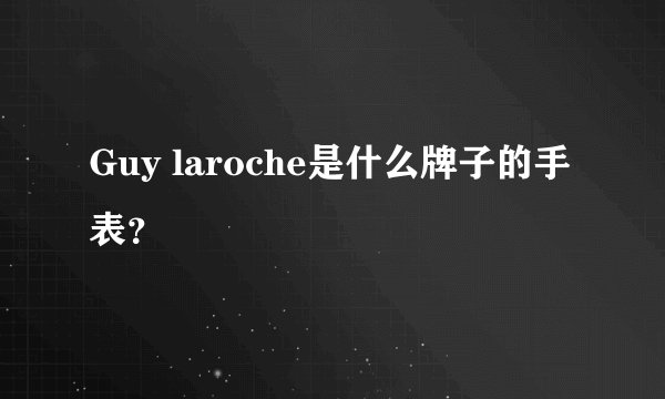 Guy laroche是什么牌子的手表？