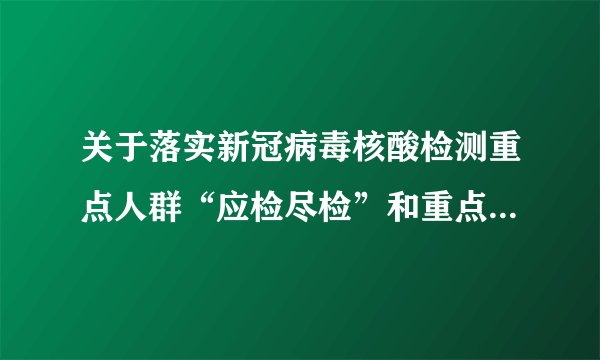 关于落实新冠病毒核酸检测重点人群“应检尽检”和重点场所“应监尽监”的通知