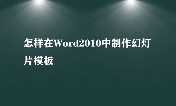 怎样在Word2010中制作幻灯片模板
