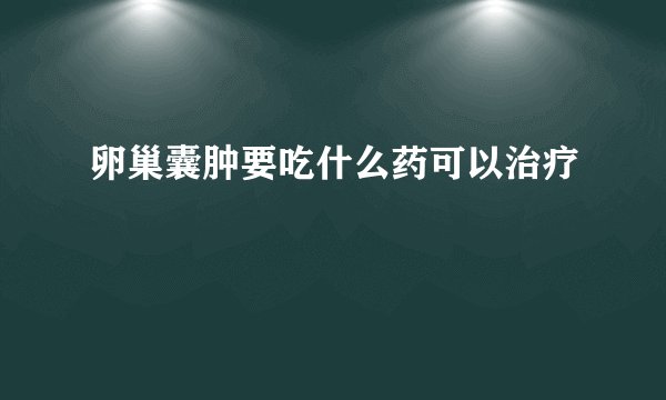 卵巢囊肿要吃什么药可以治疗
