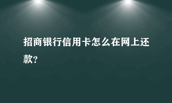 招商银行信用卡怎么在网上还款？