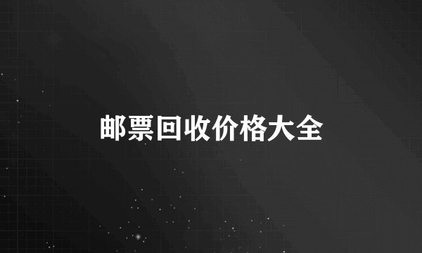 邮票回收价格大全