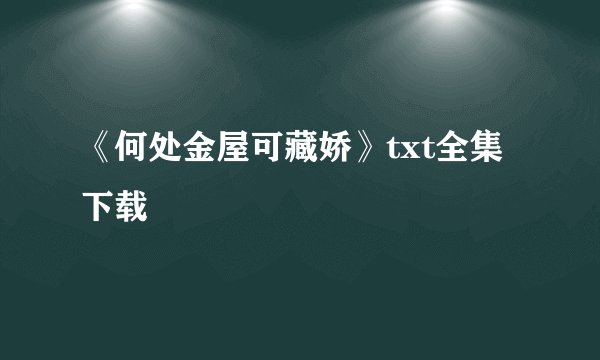 《何处金屋可藏娇》txt全集下载
