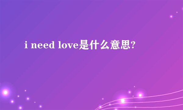 i need love是什么意思?