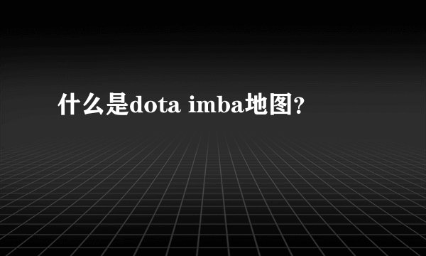 什么是dota imba地图？