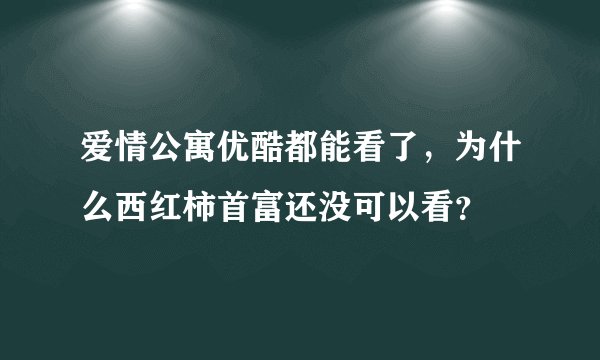爱情公寓优酷都能看了，为什么西红柿首富还没可以看？