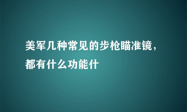 美军几种常见的步枪瞄准镜，都有什么功能什