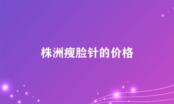 株洲瘦脸针的价格
