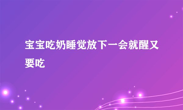 宝宝吃奶睡觉放下一会就醒又要吃