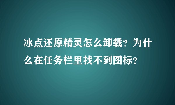 冰点还原精灵怎么卸载？为什么在任务栏里找不到图标？