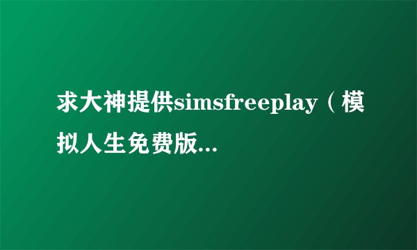 求大神提供simsfreeplay（模拟人生免费版）兴趣大全！