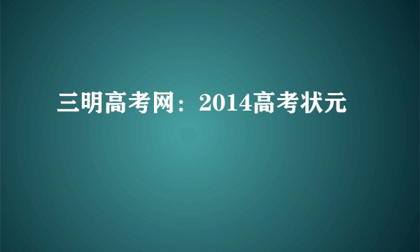 三明高考网：2014高考状元