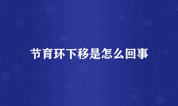 节育环下移是怎么回事