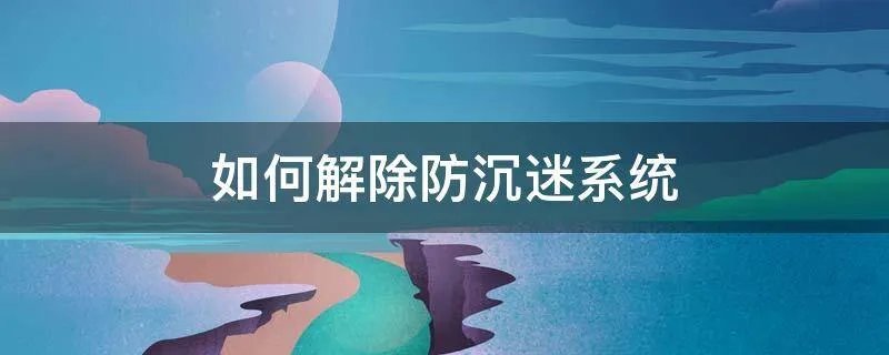 如何解除防沉迷系统