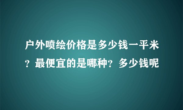 户外喷绘价格是多少钱一平米？最便宜的是哪种？多少钱呢