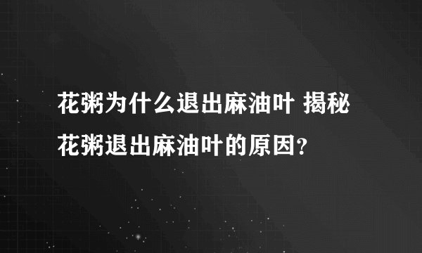 花粥为什么退出麻油叶 揭秘花粥退出麻油叶的原因？
