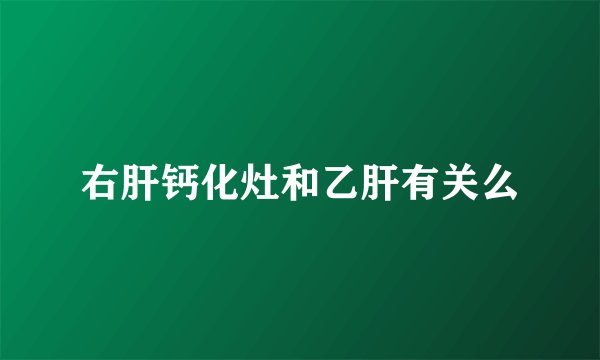 右肝钙化灶和乙肝有关么