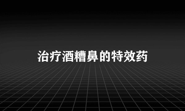 治疗酒糟鼻的特效药
