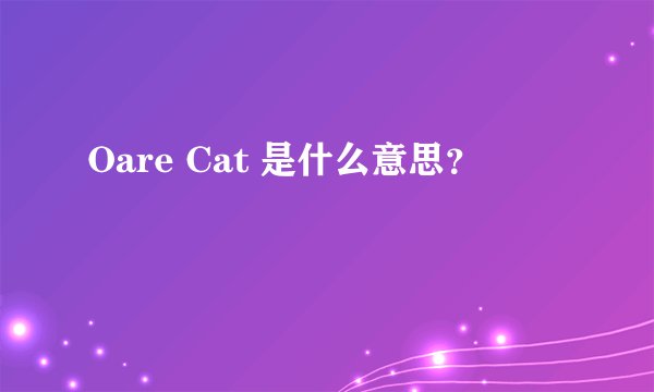 Oare Cat 是什么意思？