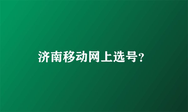 济南移动网上选号？