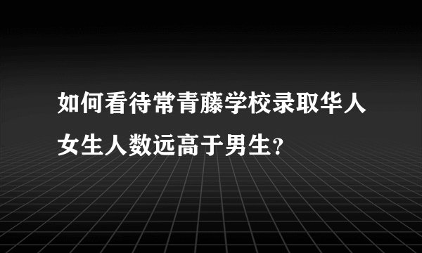 如何看待常青藤学校录取华人女生人数远高于男生？
