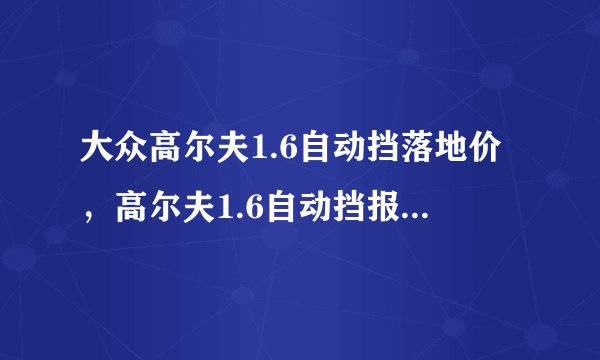 大众高尔夫1.6自动挡落地价，高尔夫1.6自动挡报价及图片