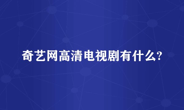 奇艺网高清电视剧有什么?